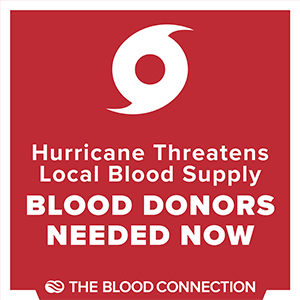 Hurricane threatens local blod supply, blood donors needed now. The blood connection.